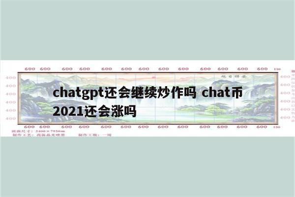 chatgpt还会继续炒作吗 chat币2021还会涨吗