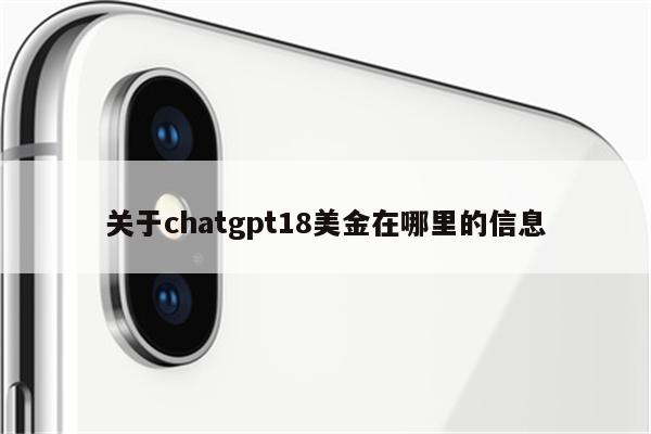 关于chatgpt18美金在哪里的信息