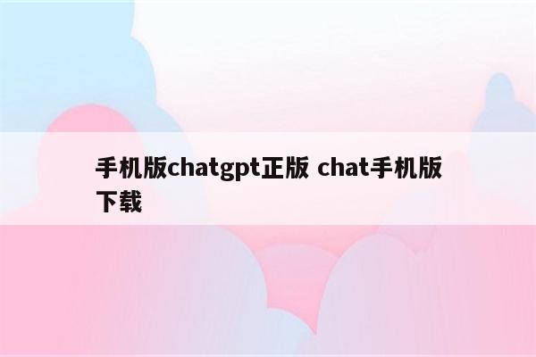 手机版chatgpt正版 chat手机版下载