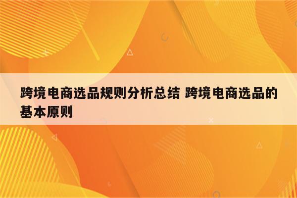 跨境电商选品规则分析总结 跨境电商选品的基本原则