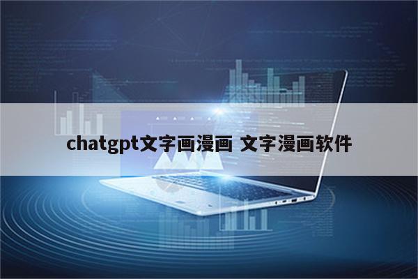 chatgpt文字画漫画 文字漫画软件