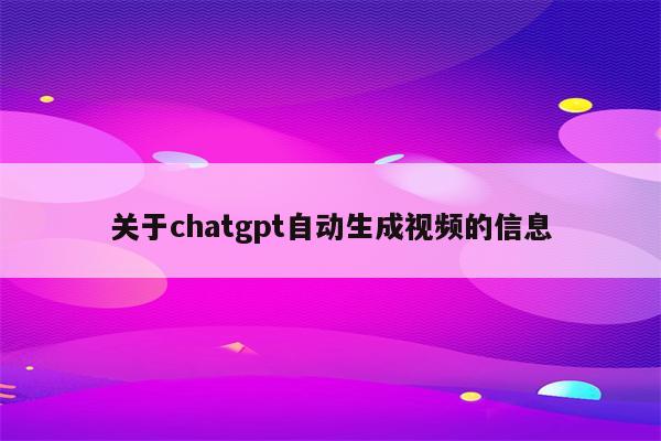 关于chatgpt自动生成视频的信息