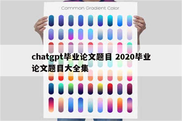 chatgpt毕业论文题目 2020毕业论文题目大全集