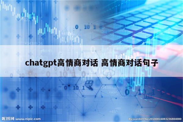 chatgpt高情商对话 高情商对话句子