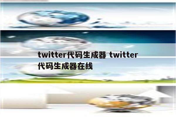 twitter代码生成器 twitter代码生成器在线