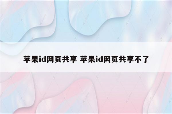 苹果id网页共享 苹果id网页共享不了