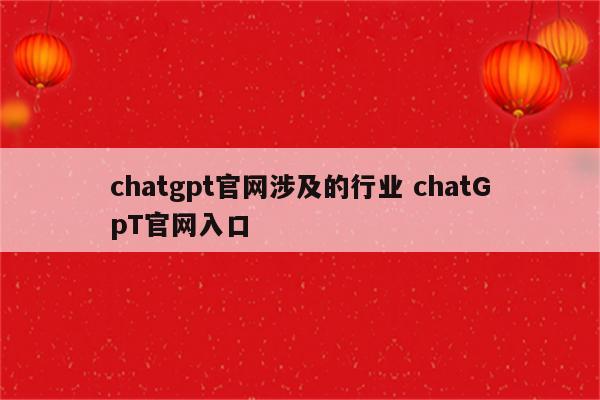 chatgpt官网涉及的行业 chatGpT官网入口
