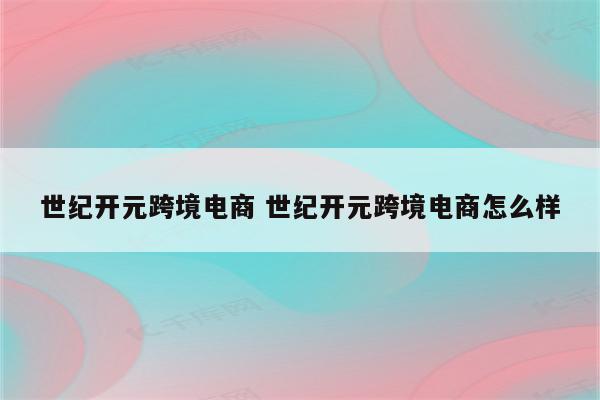 世纪开元跨境电商 世纪开元跨境电商怎么样