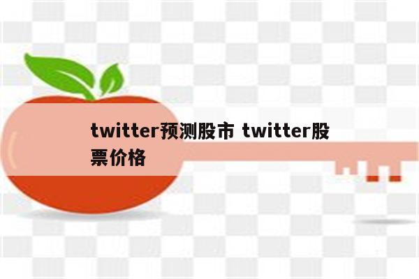 twitter预测股市 twitter股票价格