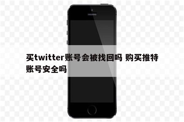 买twitter账号会被找回吗 购买推特账号安全吗