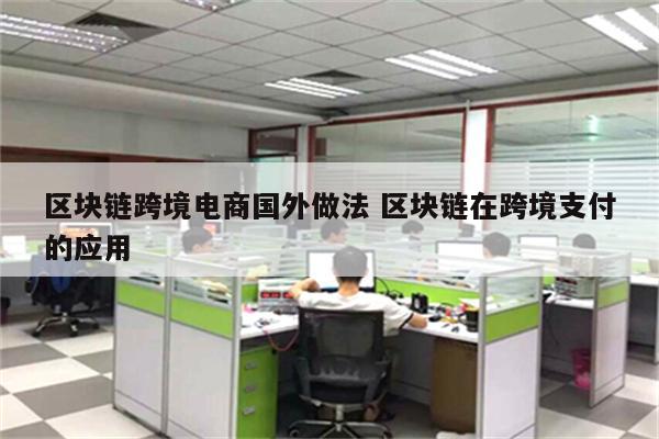 区块链跨境电商国外做法 区块链在跨境支付的应用