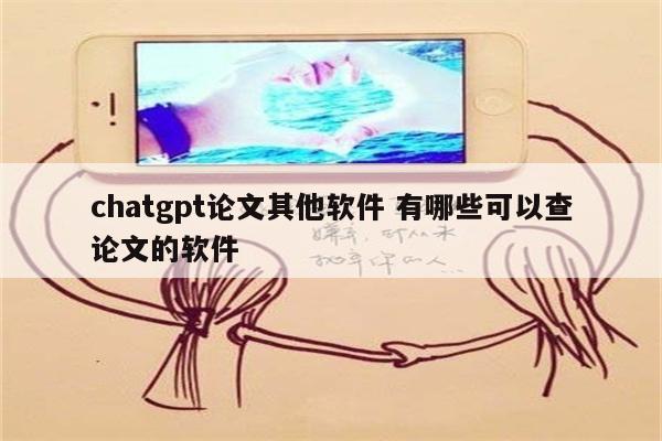 chatgpt论文其他软件 有哪些可以查论文的软件
