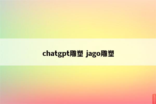 chatgpt雕塑 jago雕塑