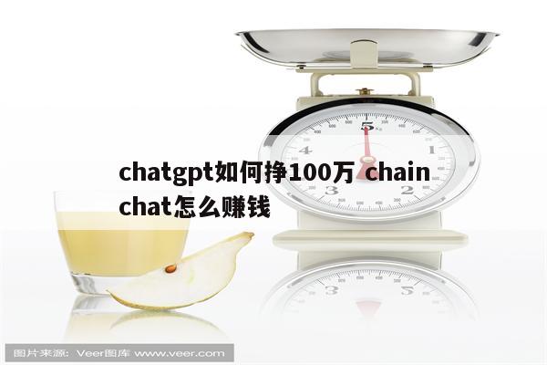 chatgpt如何挣100万 chainchat怎么赚钱