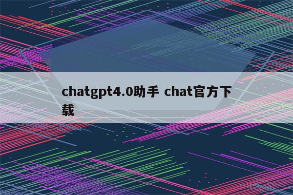 chatgpt4.0助手 chat官方下载