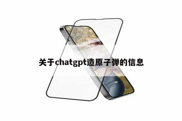 关于chatgpt造原子弹的信息
