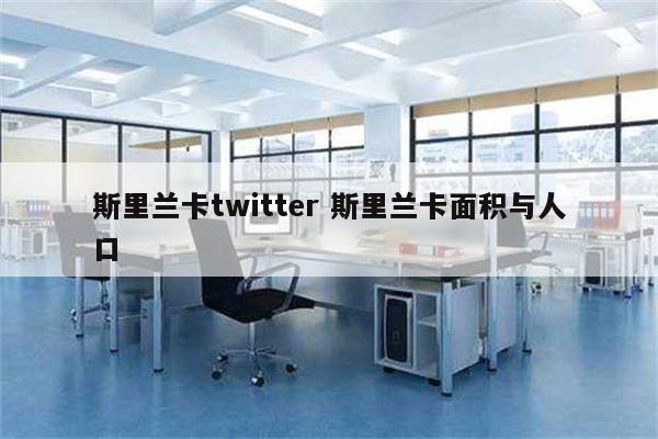 斯里兰卡twitter 斯里兰卡面积与人口