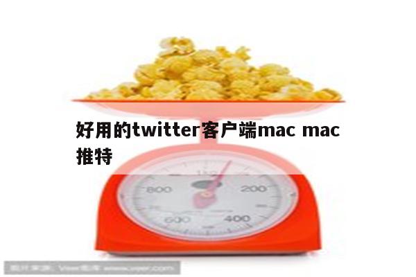 好用的twitter客户端mac mac推特