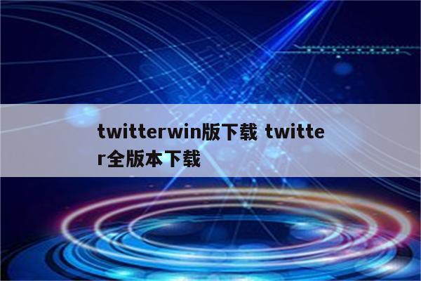 twitterwin版下载 twitter全版本下载
