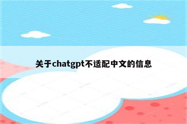 关于chatgpt不适配中文的信息