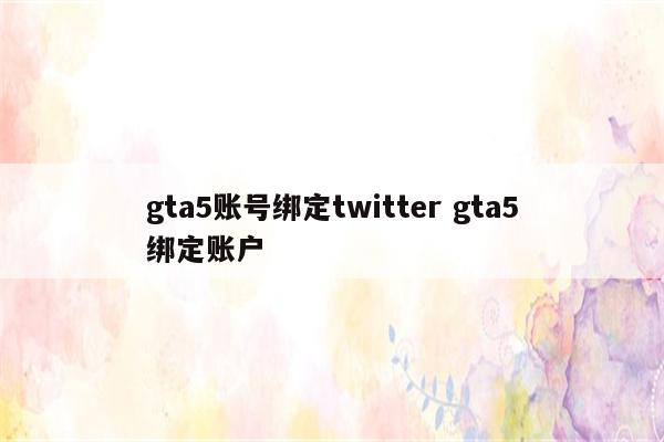 gta5账号绑定twitter gta5绑定账户
