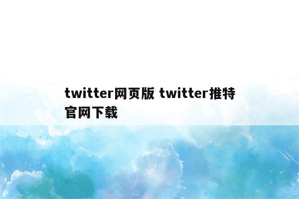twitter网页版 twitter推特官网下载