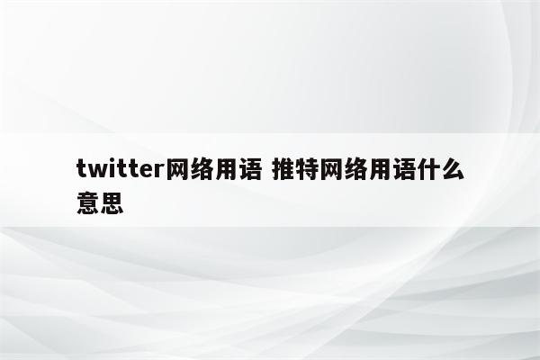 twitter网络用语 推特网络用语什么意思