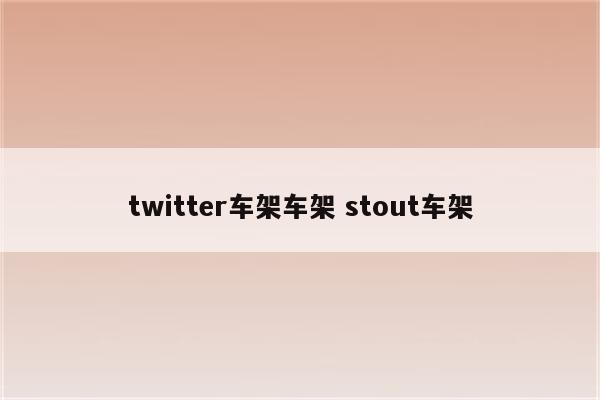 twitter车架车架 stout车架