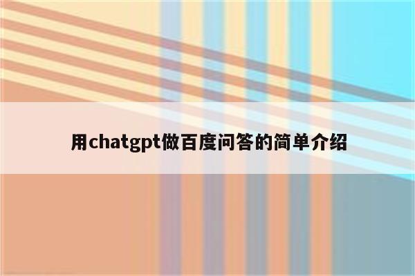 用chatgpt做百度问答的简单介绍