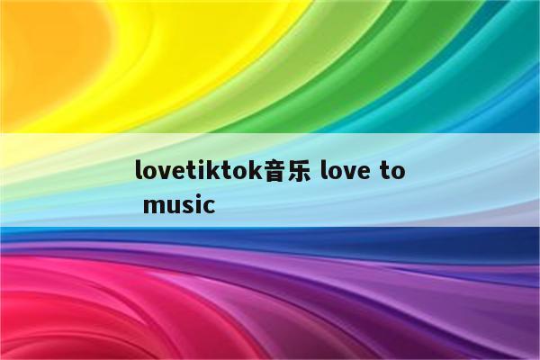 lovetiktok音乐 love to music