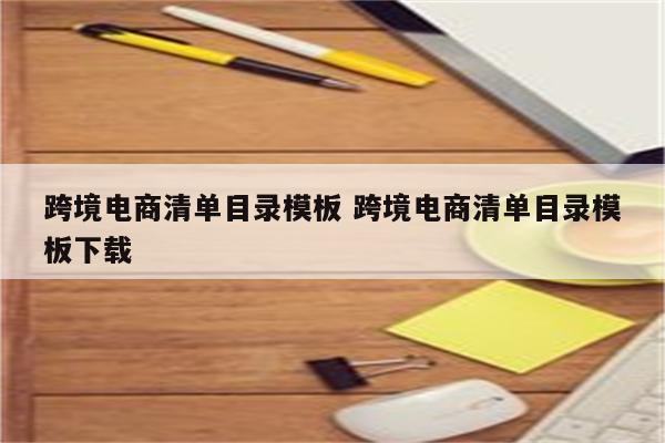跨境电商清单目录模板 跨境电商清单目录模板下载