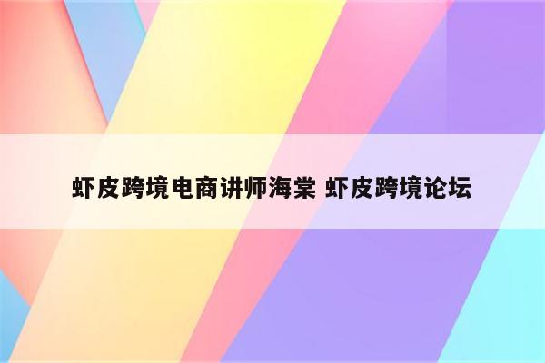 虾皮跨境电商讲师海棠 虾皮跨境论坛