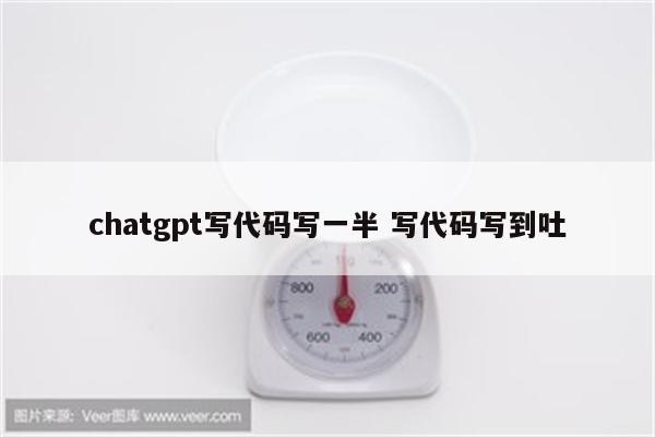 chatgpt写代码写一半 写代码写到吐