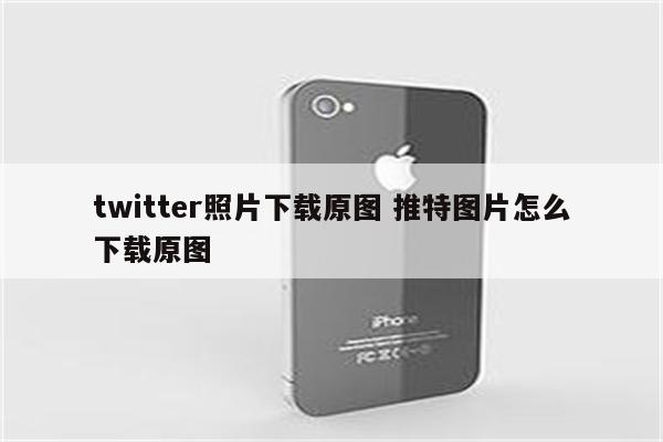 twitter照片下载原图 推特图片怎么下载原图