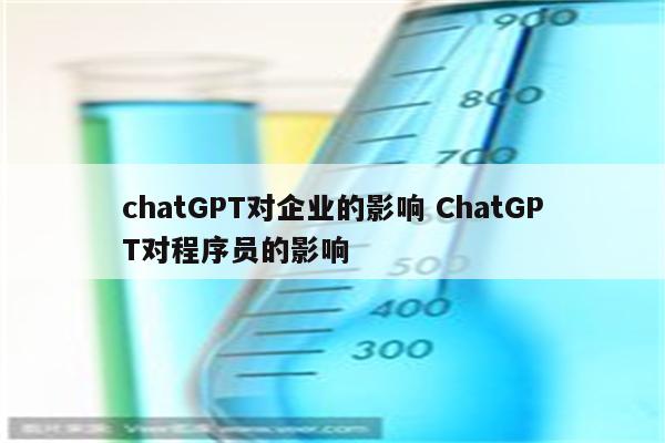 chatGPT对企业的影响 ChatGPT对程序员的影响