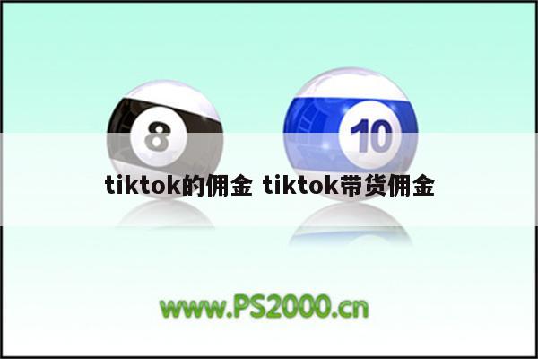 tiktok的佣金 tiktok带货佣金