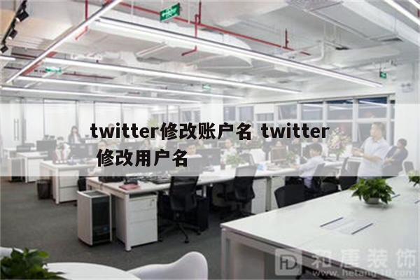 twitter修改账户名 twitter 修改用户名