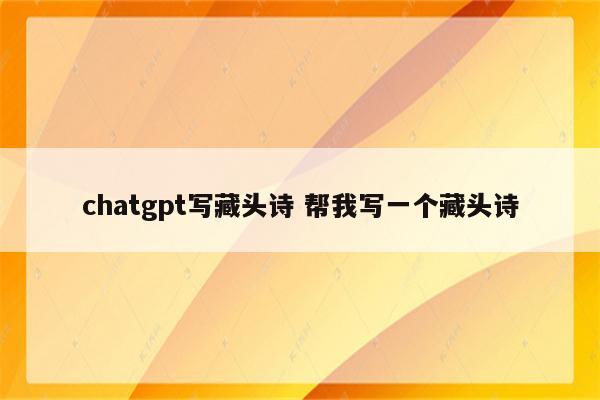 chatgpt写藏头诗 帮我写一个藏头诗
