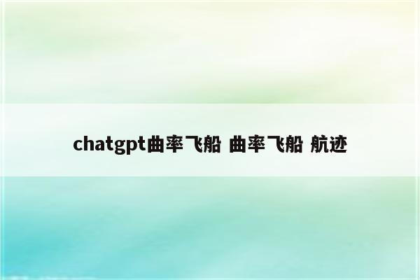 chatgpt曲率飞船 曲率飞船 航迹