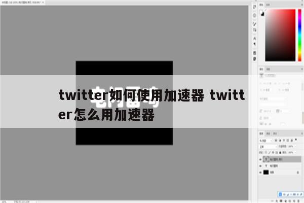 twitter如何使用加速器 twitter怎么用加速器