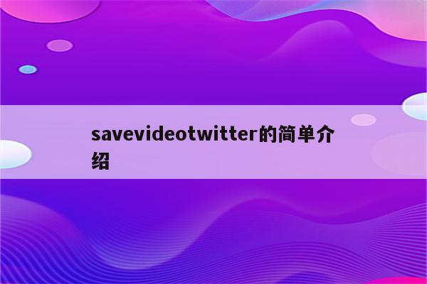 savevideotwitter的简单介绍