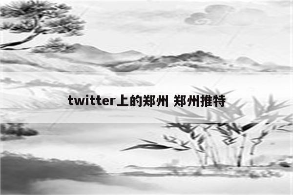 twitter上的郑州 郑州推特