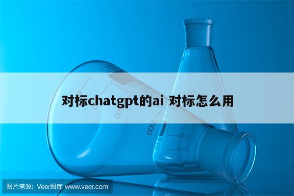 对标chatgpt的ai 对标怎么用