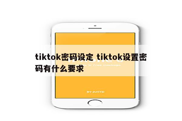 tiktok密码设定 tiktok设置密码有什么要求