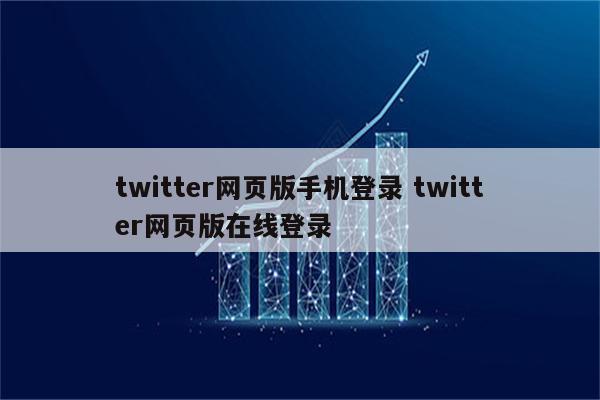 twitter网页版手机登录 twitter网页版在线登录