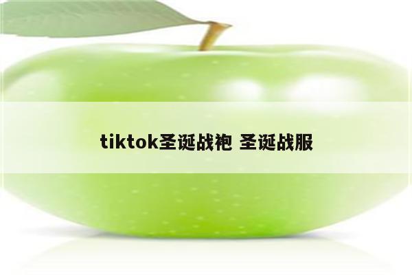 tiktok圣诞战袍 圣诞战服