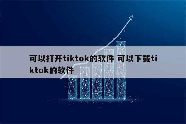 可以打开tiktok的软件 可以下载tiktok的软件