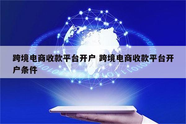 跨境电商收款平台开户 跨境电商收款平台开户条件