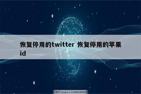 恢复停用的twitter 恢复停用的苹果id