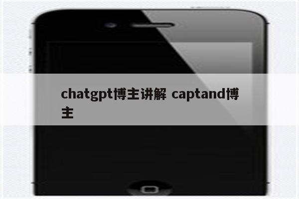 chatgpt博主讲解 captand博主